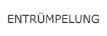 ENTRÜMPELUNG